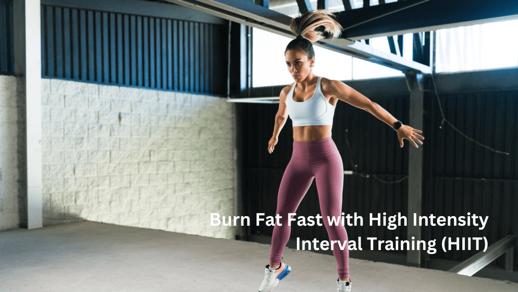 Burn Fat Fast with High Intensity Interval Training (HIIT)